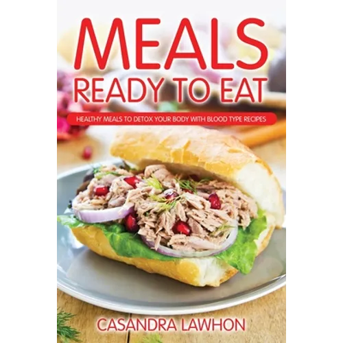 Meals Ready to Eat: Healthy Meals to Detox Your Body with Blood Type Recipes