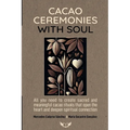 Cacao Ceremonies with Soul: All you need to create sacred and meaningful cacao rituals that open the heart and deepen spiritual connection.