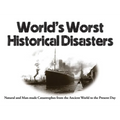 World's Worst Historical Disasters: Natural and Man-Made Catastrophes from the Ancient World to the Present Day