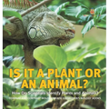 Is It a Plant or an Animal? How Do Scientists Identify Plants and Animals? Compare and Contrast Biology Grade 3 Children's Biology Books
