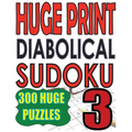 Huge Print Diabolical Sudoku 3: 300 Large Print Diabolical Level Sudoku Puzzles with 2 puzzles per page in a big 8.5 x 11 inch book