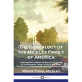 The Genealogy of the Mickley Family of America: Together With a Brief Genealogical Record of the Michelet Family of Metz, and Some Biographical Sketch