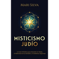 Misticismo Judío: La guía definitiva para entender la Cábala, el misticismo de la Merkabá y el jasidismo asquenazí