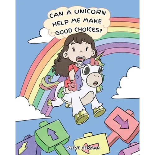 Can A Unicorn Help Me Make Good Choices?: A Cute Children Story to Teach Kids About Choices and Consequences.