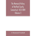 The memorial history of Hartford County, Connecticut, 1633-1884 (Volume I)