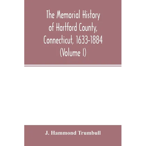 The memorial history of Hartford County, Connecticut, 1633-1884 (Volume I)