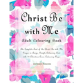 Christ Be with Me Adult Colouring Book: The Complete Text of the Christ Be with Me Prayer in Large, Simple Colouring Font with 14 Christian Cross Colo