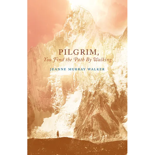 Pilgrim, You Find the Path by Walking: Poems