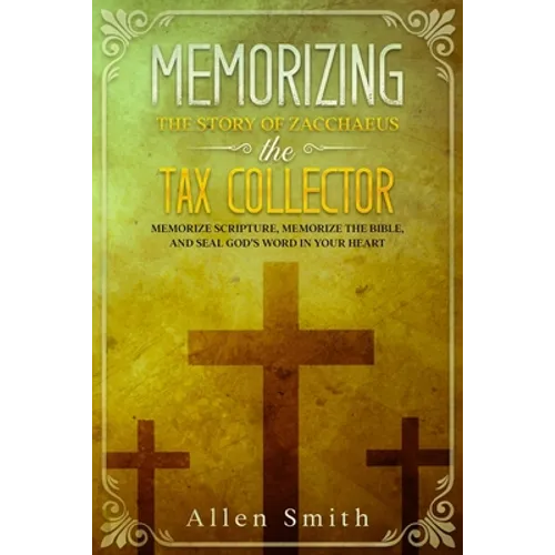 Memorizing the Story of Zacchaeus the Tax Collector: Memorize Scripture, Memorize the Bible, and Seal God's Word in Your Heart