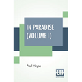 In Paradise (Volume I): A Novel, From The German Of Paul Heyse (Complete Edition In Two Volumes, Vol. I.)
