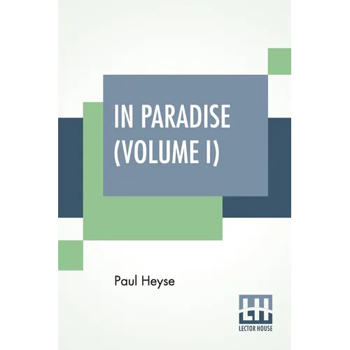 In Paradise (Volume I): A Novel, From The German Of Paul Heyse (Complete Edition In Two Volumes, Vol. I.)