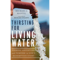 Thirsting for Living Water: Finding Adventure and Purpose in God's Redemption Story