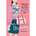 Hello, My Name Is Mommy: The Dysfunctional Girl's Guide to Having, Loving (and Hopefully Not Screwing Up) a Baby