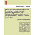 A History of the American Revolution, to Which Are Added, the Most Important Resolutions of the Continental Congress, and Many of the Most Important