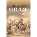 Sergeant Nicol: The Experiences of a Gordon Highlander During the Napoleonic Wars in Egypt, the Peninsula and France