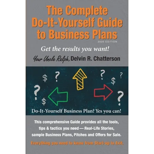 The Complete Do-It-Yourself Guide to Business Plans - 2020 Edition: Get the results you want! From Start-up to Exit.