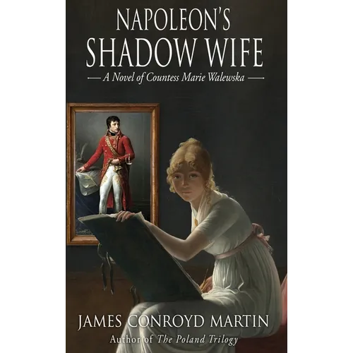 Napoleon's Shadow Wife: A Novel of Countess Marie Walewska