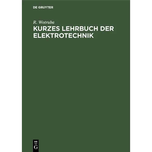 Kurzes Lehrbuch Der Elektrotechnik: Für Werkmeister Installations- Und Beleuchtungstechniker