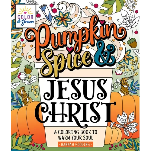 Color & Grace: Pumpkin Spice & Jesus Christ: A Coloring Book to Warm Your Soul