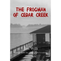 The Frogman Of Cedar Creek