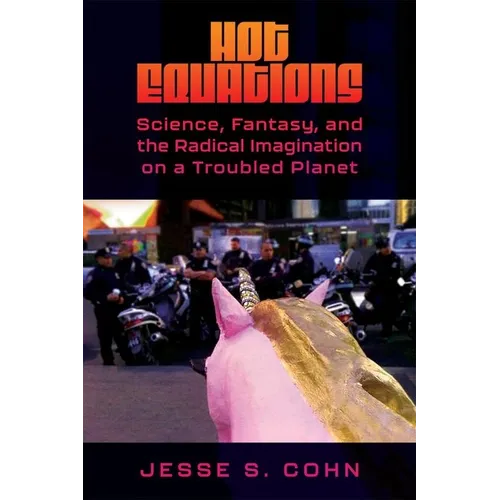 Hot Equations: Science, Fantasy, and the Radical Imagination on a Troubled Planet