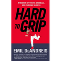 Hard to Grip: A Memoir of Youth, Baseball, and Chronic Illness