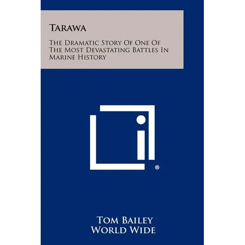 Tarawa: The Dramatic Story Of One Of The Most Devastating Battles In Marine History