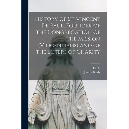 History of St. Vincent De Paul, Founder of the Congregation of the Mission (Vincentians) and of the Sisters of Charity