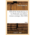 Wilvoll de Sottenbourg Ou Le Prétendu Sans Future, Roman Comique