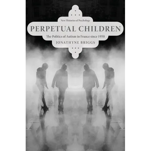Perpetual Children: The Politics of Autism in France Since 1950
