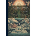 Tactica Sacra: An Attempt To Develope, And To Exhibit To The Eye By Tabular Arrangements, A General Rule Of Composition Prevailing In