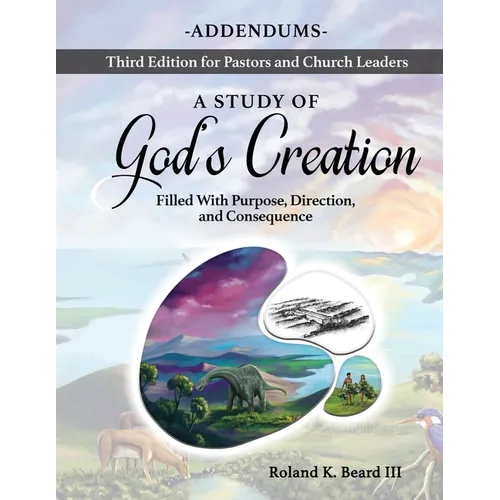 A Study of God's Creation: Filled with Purpose, Direction and Consequence - Addendums