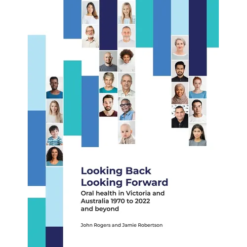 Looking Back Looking Forward - Oral health in Victoria and Australia 1970 to 2022 and beyond