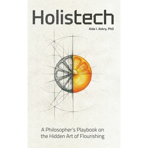 Holistech: A Philosopher's Playbook on the Hidden Art of Flourishing