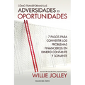 Cómo transformar las adversidades en oportunidades: 7 pasos convertir los problemas financieros en dinero constante y sonante