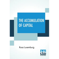The Accumulation Of Capital: Translated From The German By Agnes Schwarzschild, With An Introduction By Joan Robinson