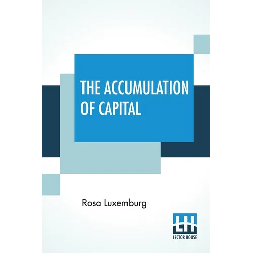 The Accumulation Of Capital: Translated From The German By Agnes Schwarzschild, With An Introduction By Joan Robinson