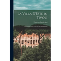 La Villa D'Este in Tivoli: Memorie Storiche Tratta Da Documenti Inediti
