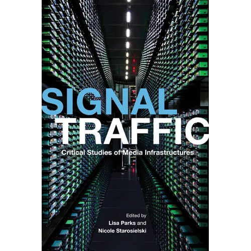 Signal Traffic: Critical Studies of Media Infrastructures