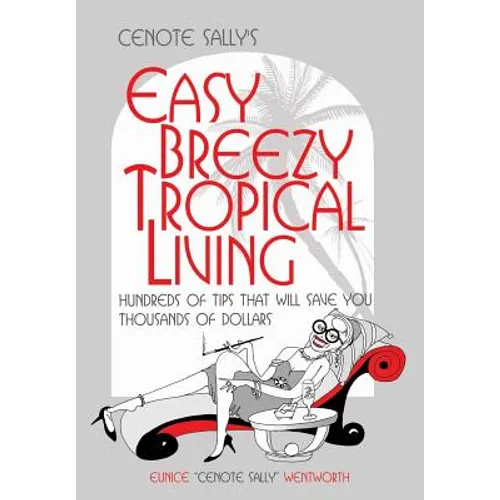 Cenote Sally's Easy, Breezy Tropical Living: Hundreds of Tips That Will Save You Thousands of Dollars