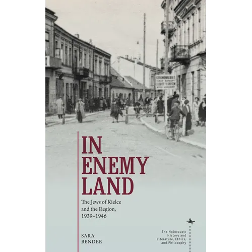 In Enemy Land: The Jews of Kielce and the Region, 1939-1946