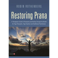 Restoring Prana: A Therapeutic Guide to Pranayama and Healing Through the Breath for Yoga Therapists, Yoga Teachers, and Healthcare Practitioners