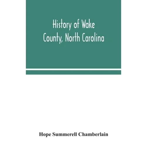 History of Wake County, North Carolina: with sketches of those who have most influenced its development