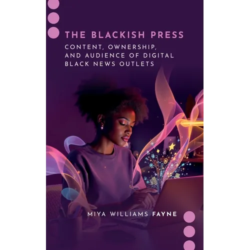 The Blackish Press: Content, Ownership, and Audience of Digital Black News Outlets