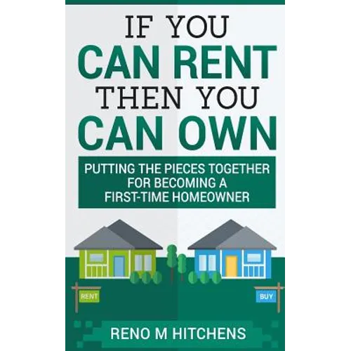 If You Can Rent Then You Can Own: putting the pieces together for becoming a first-time homeowner