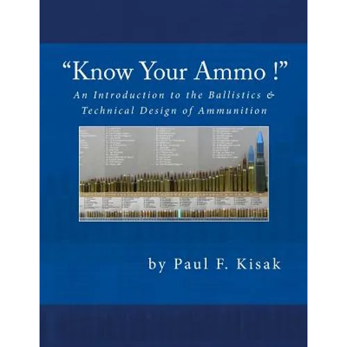An Introduction to the Ballistics & Technical Design of Ammunition: Contains 'Best-load' technical data for over 200 of the most popular calibers