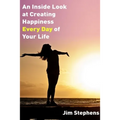 An Inside Look at Creating happiness Every Day of Your Life