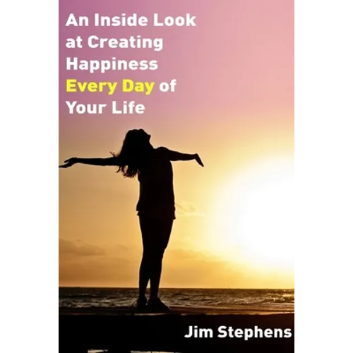 An Inside Look at Creating happiness Every Day of Your Life