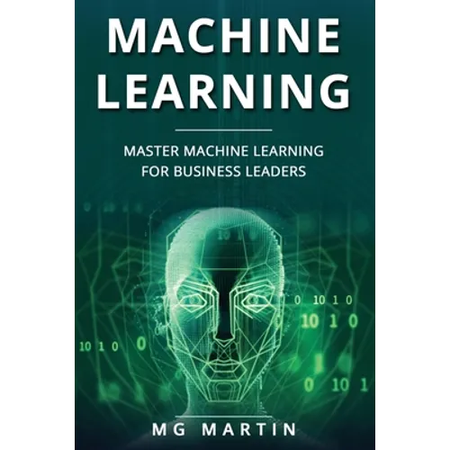 Machine Learning: Master Machine Learning For Business Leaders