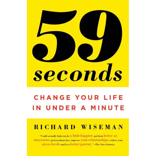 59 Seconds: 59 Seconds: Change Your Life in Under a Minute